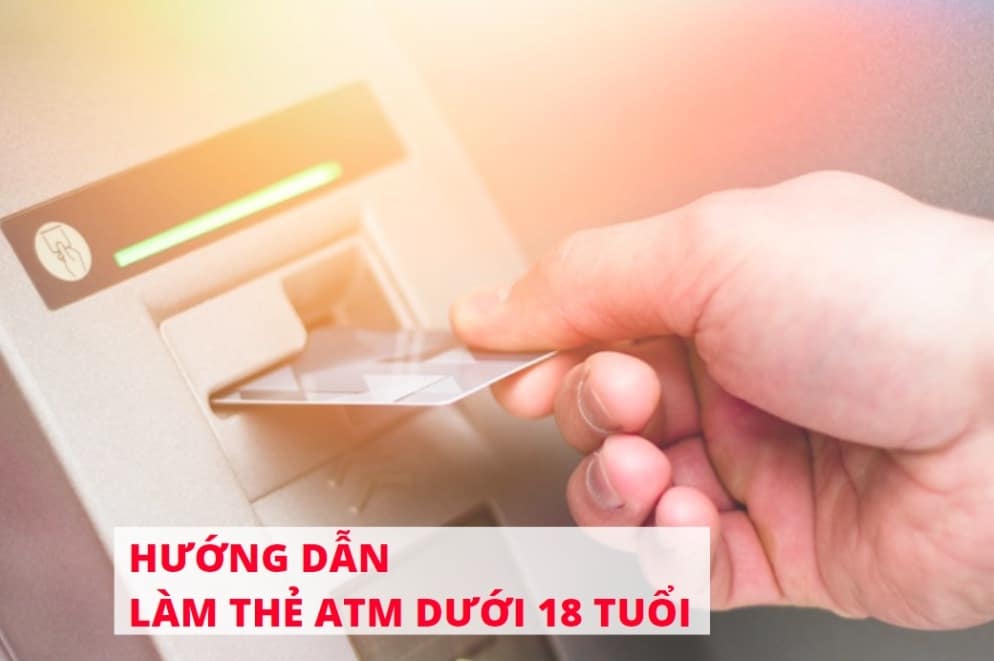 Làm thẻ ATM dưới 18 tuổi