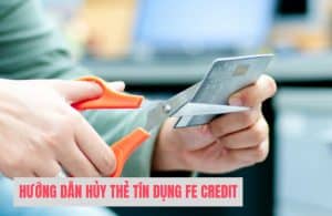 Hướng dẫn hủy thẻ tín dụng Fe Credit