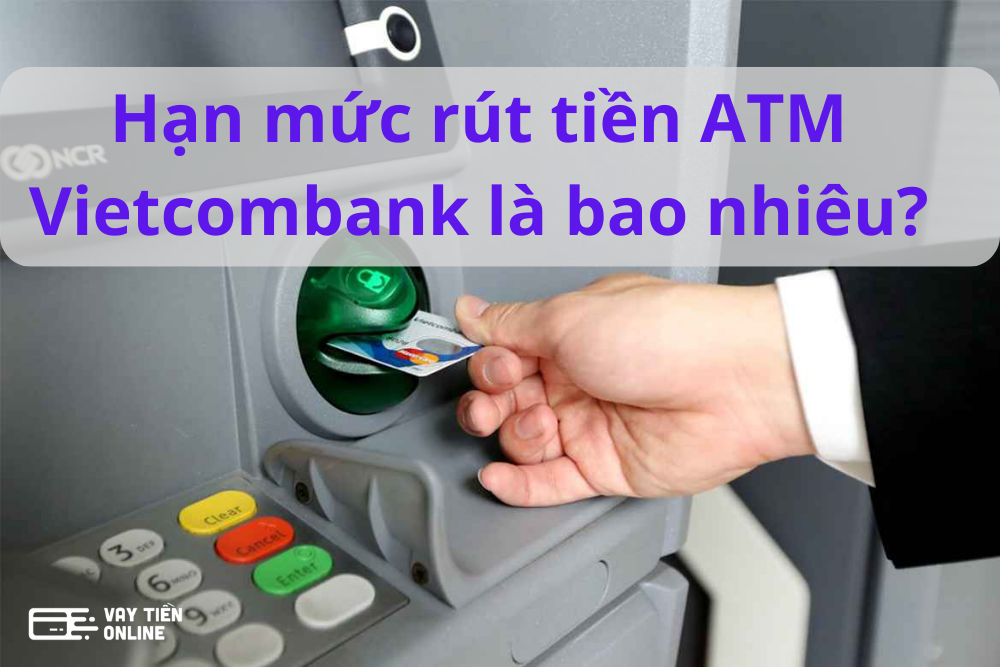 hạn mức rút tiền atm vietcombank