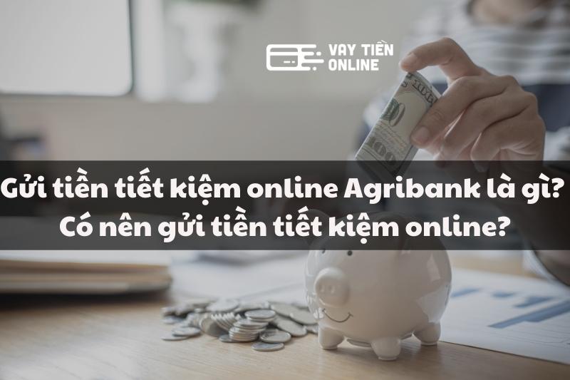 Gửi tiết kiệm online Agribank có tiện ích gì?