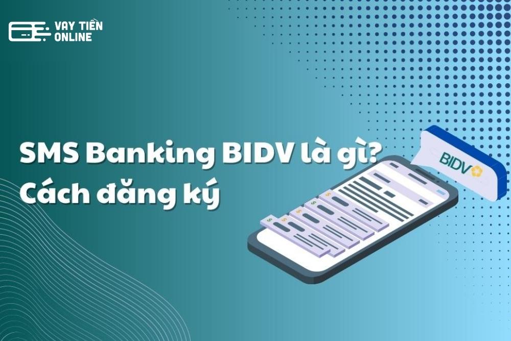 Chi tiết cách đăng ký SMS Banking BIDV nhanh chóng
