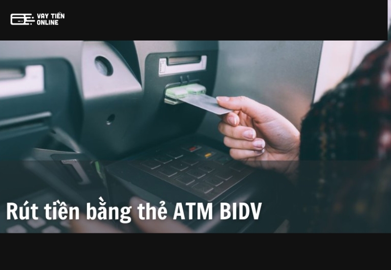 Cách rút tiền ATM BIDV bằng thẻ ATM