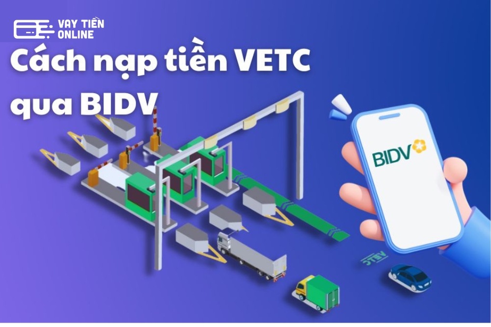 Hướng dẫn nạp tiền VETC qua BIDV dễ dàng và tiện lợi