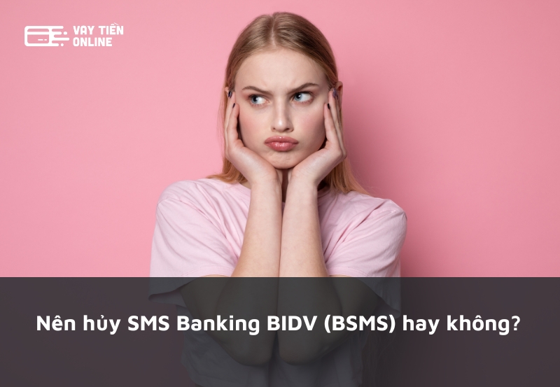 Nên hủy SMS Banking BIDV (BSMS) hay không?