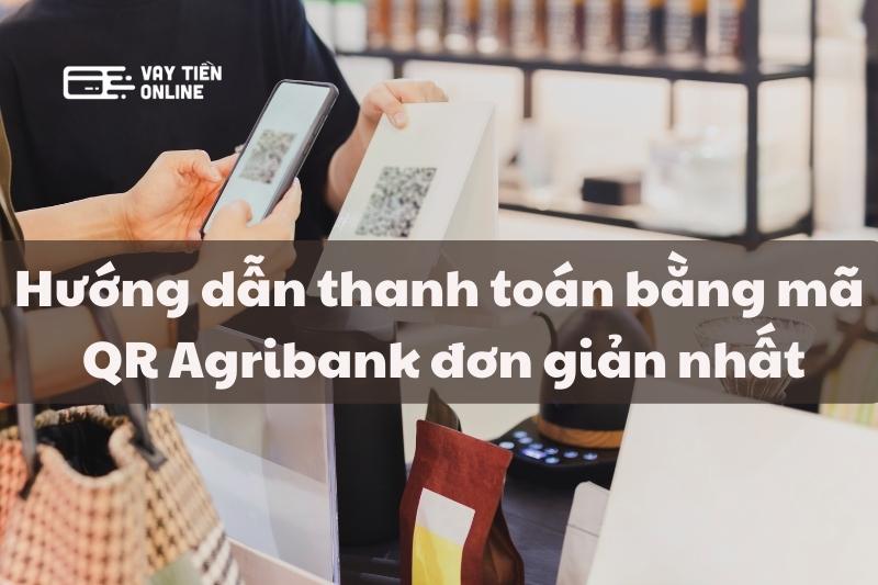 Hướng dẫn thanh toán bằng mã QR Agribank