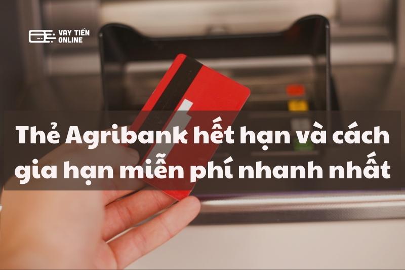 Thẻ Agribank hết hạn và cách gia hạn miễn phí