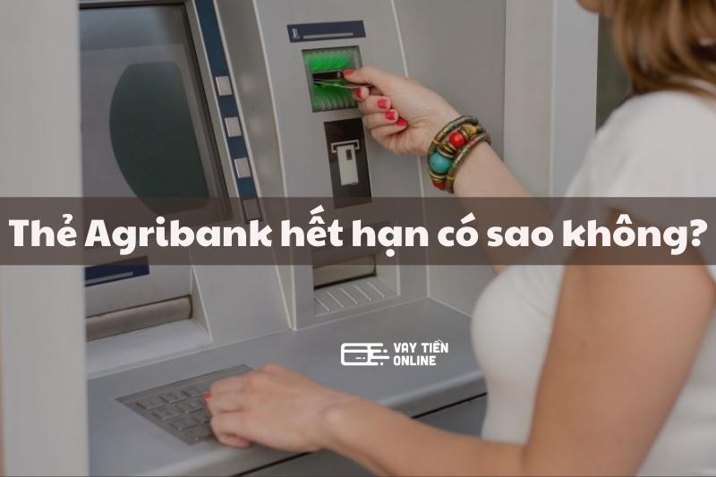 Thẻ Agribank hết hạn có sao không?
