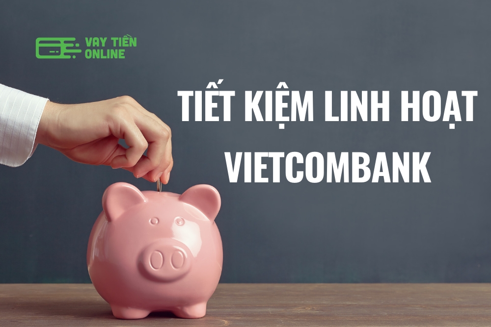 Tiết kiệm linh hoạt Vietcombank