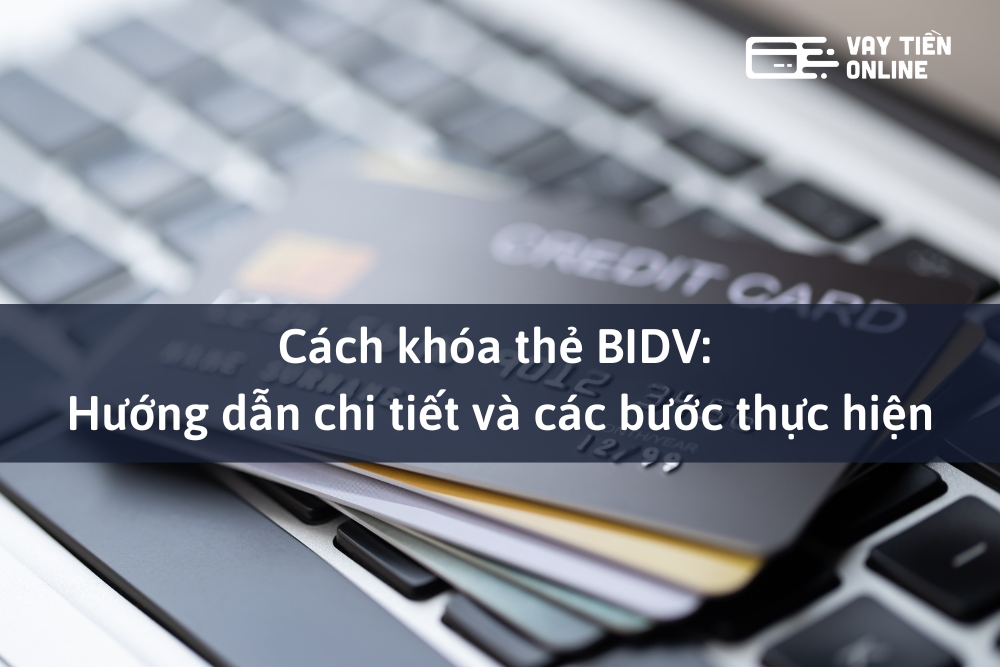 Cách khóa thẻ BIDV: Hướng dẫn chi tiết và các bước thực hiện