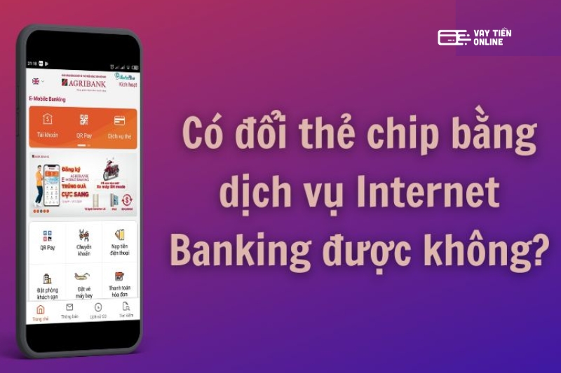 Dịch vụ Internet Banking có đổi được thẻ chip không?