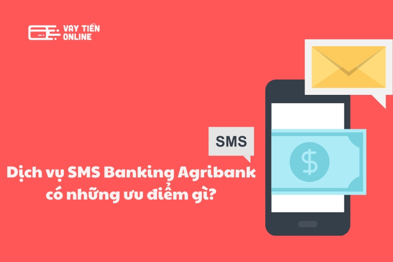 Dịch vụ SMS Banking Agribank có những ưu điểm nổi bật gì?