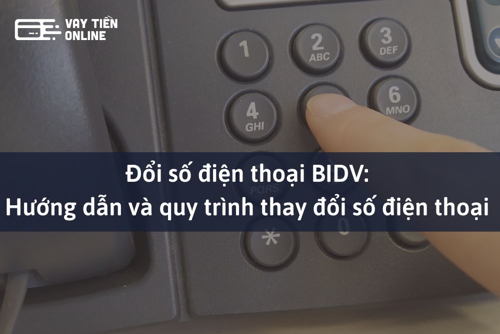 Đổi số điện thoại BIDV: Hướng dẫn và quy trình thay đổi số điện thoại