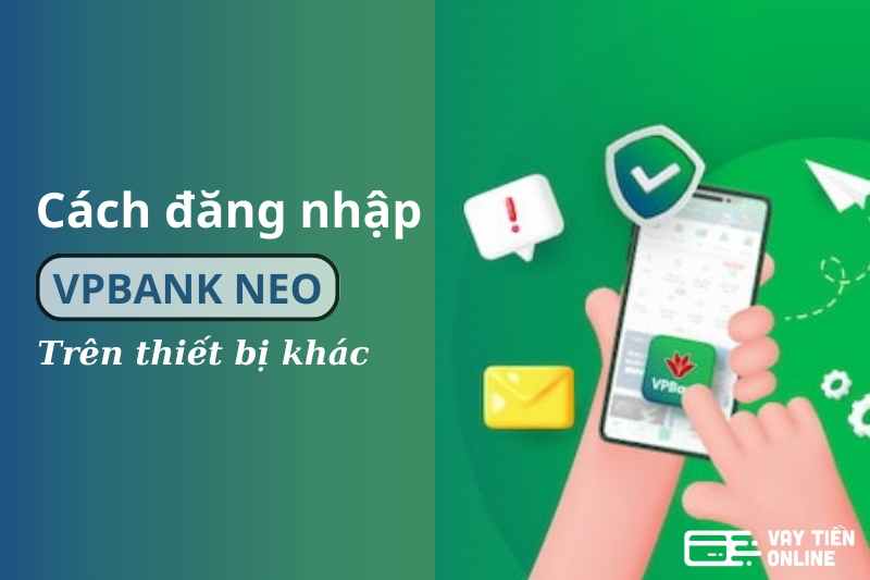 Hướng dẫn cách đăng nhập VPBank NEO trên thiết bị khác 