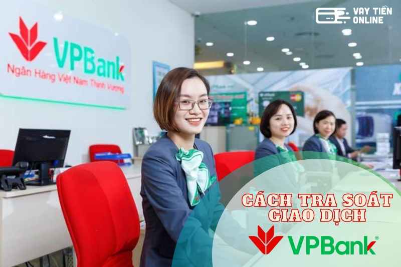 Cách tra soát giao dịch VPBank đơn giản nhất