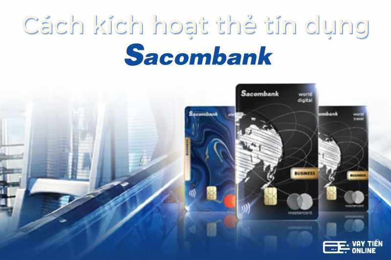 Hướng dẫn kích hoạt thẻ tín dụng Sacombank nhanh chóng 