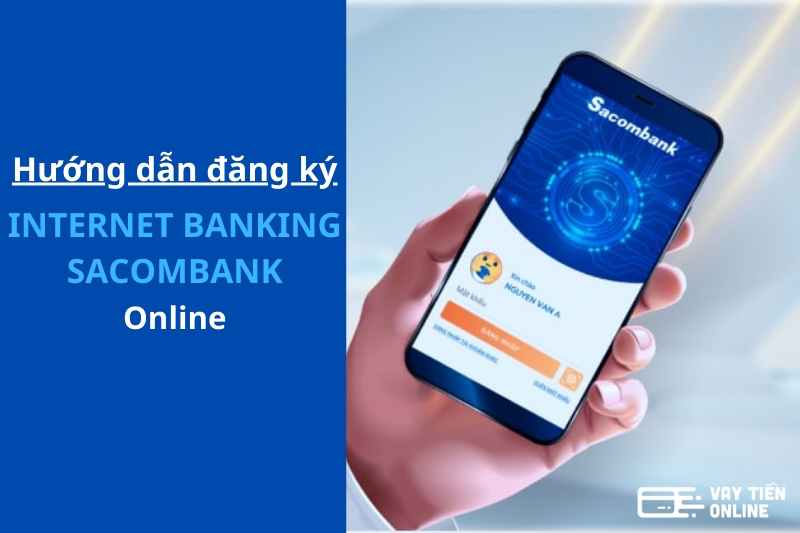 Hướng dẫn đăng ký Internet Banking Sacombank online