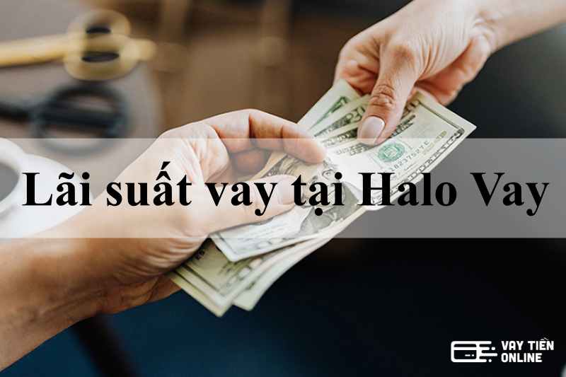 Lãi suất vay tiền với Halo vay 