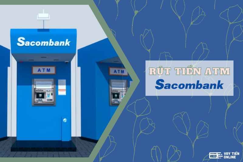 Hướng dẫn rút tiền ATM Sacombank cho người lần đầu sử dụng