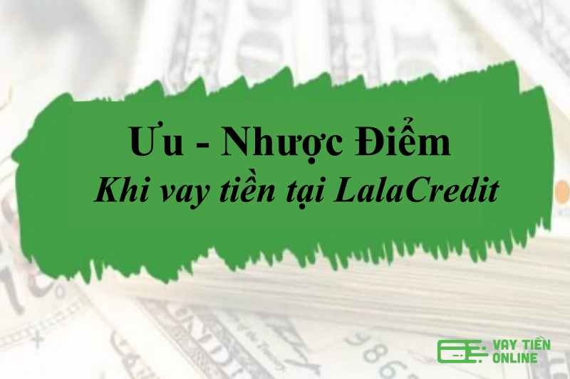 Ưu nhược điểm khi đăng ký vay tiền tại LaLa Credit   
