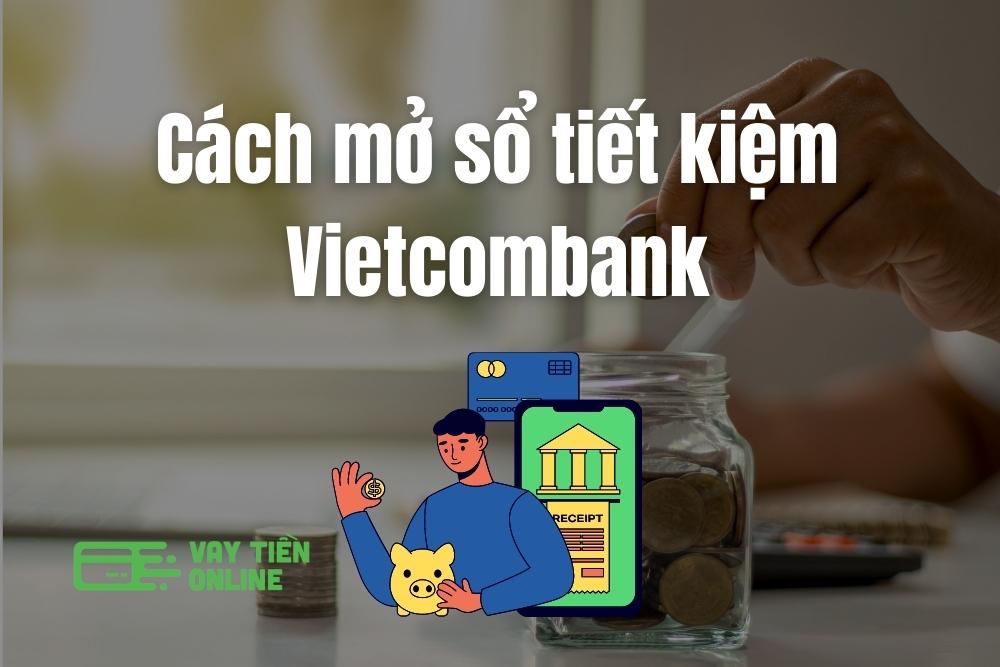 Cách mở sổ tiết kiệm Vietcombank
